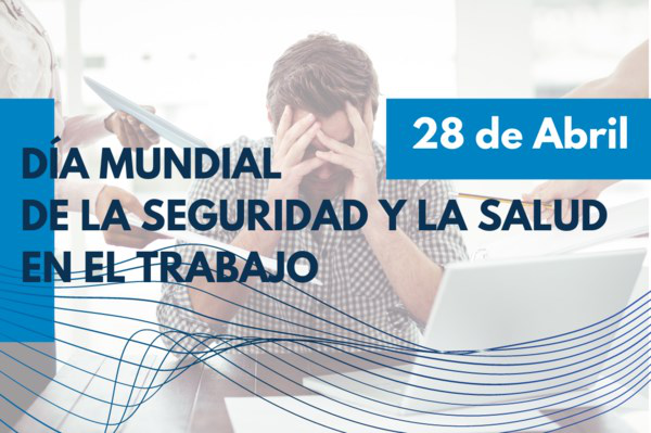 28 ABRIL. DÍA MUNDIAL DE LA SEGURIDAD Y SALUD EN EL TRABAJO